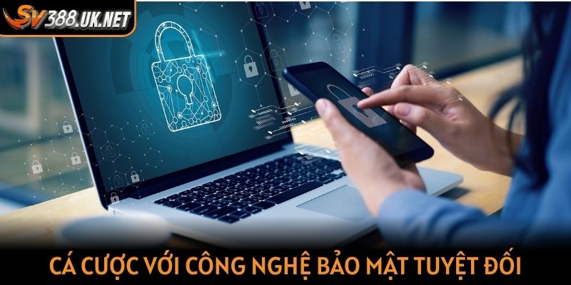 Cá cược an toàn với công nghệ bảo mật tuyệt đối