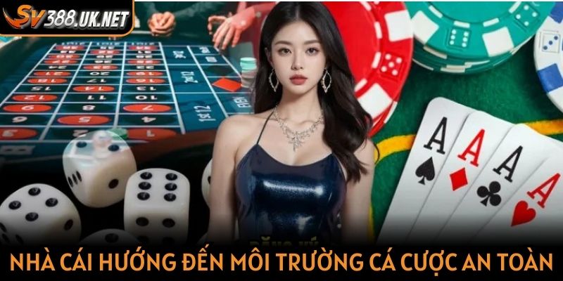Nhà cái hướng đến môi trường cá cược an toàn, minh bạch
